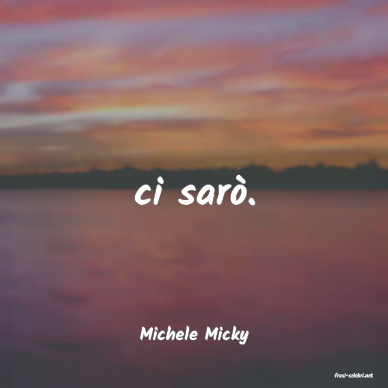 frasi di  Michele Micky
