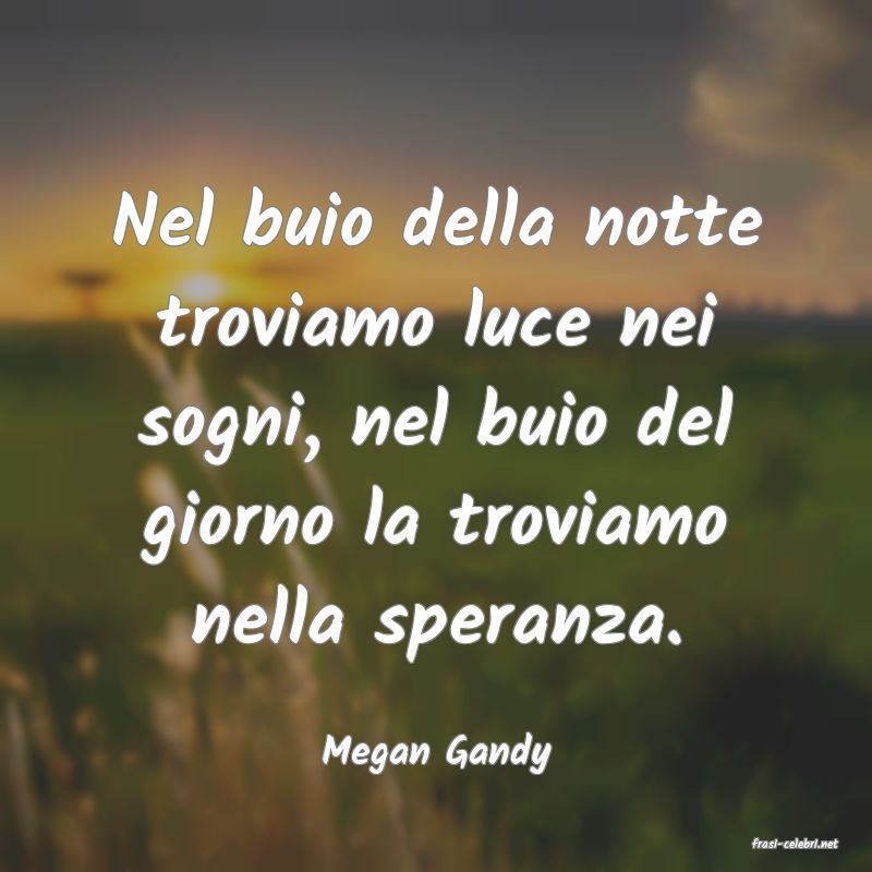 frasi di  Megan Gandy
