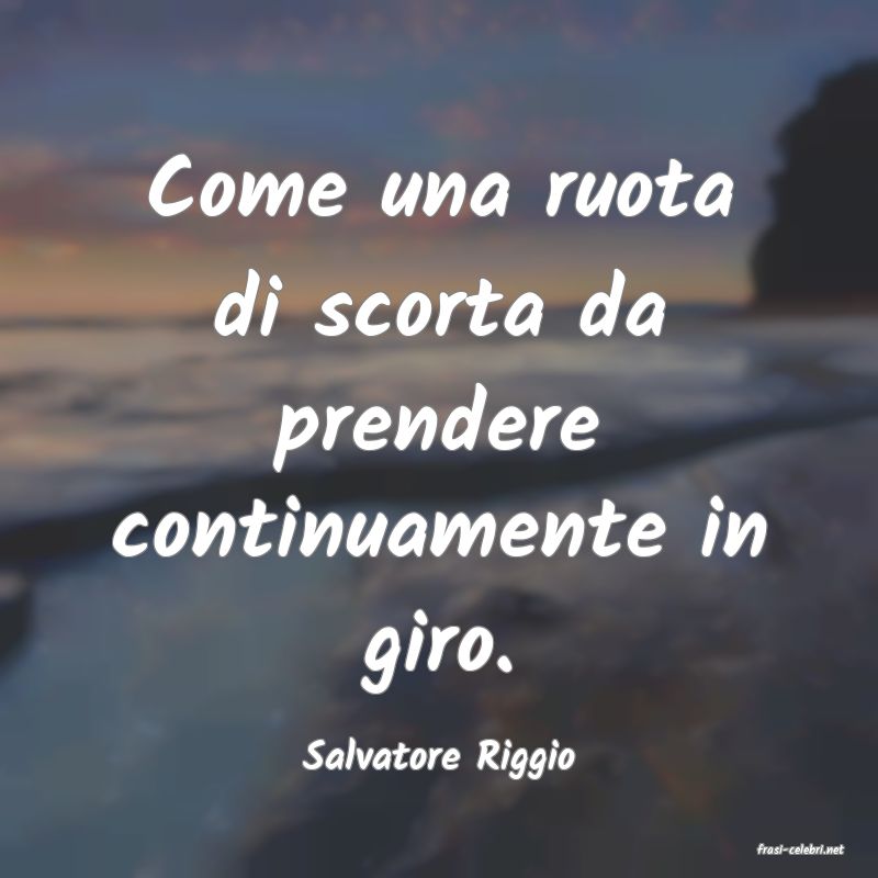 frasi di  Salvatore Riggio
