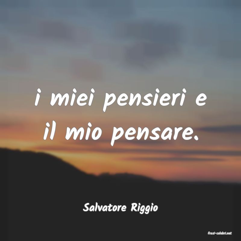 frasi di  Salvatore Riggio
