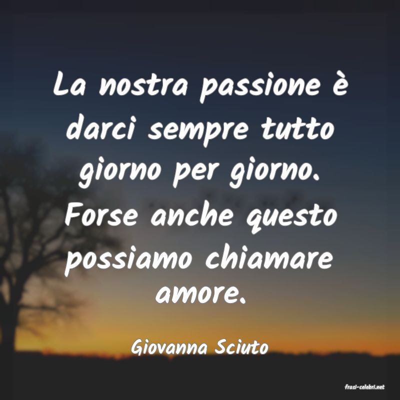 frasi di  Giovanna Sciuto
