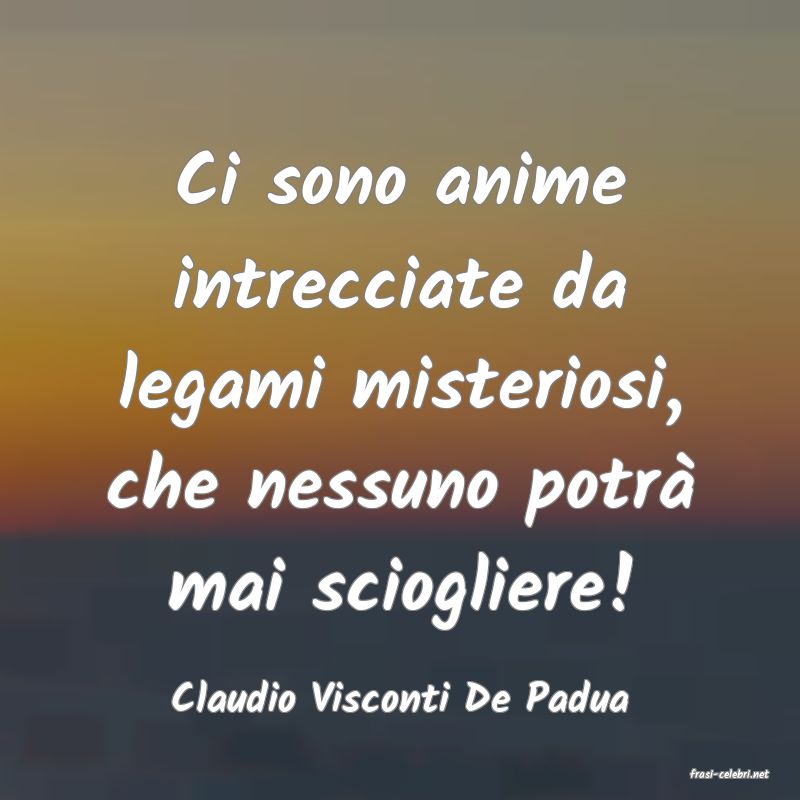 frasi di  Claudio Visconti De Padua
