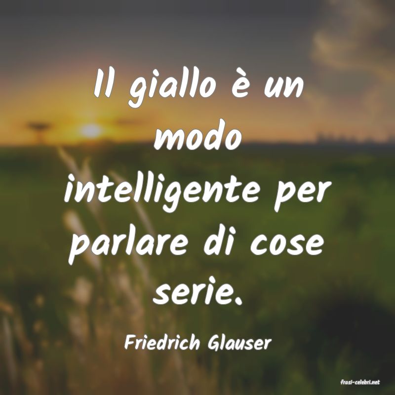 frasi di  Friedrich Glauser
