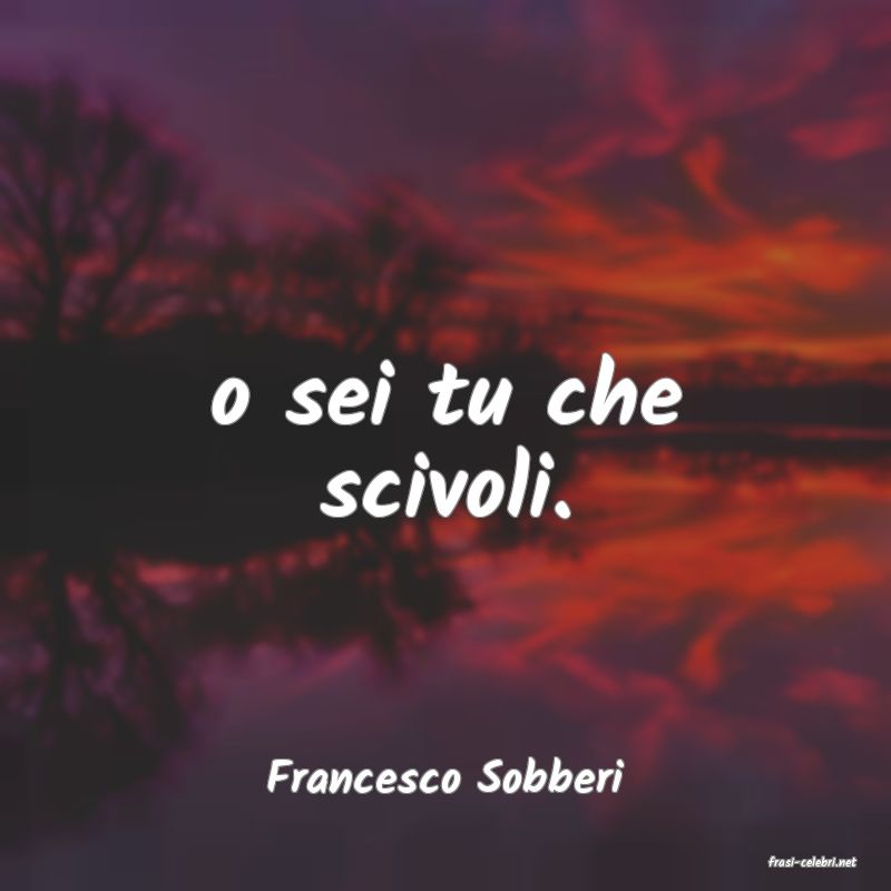 frasi di  Francesco Sobberi
