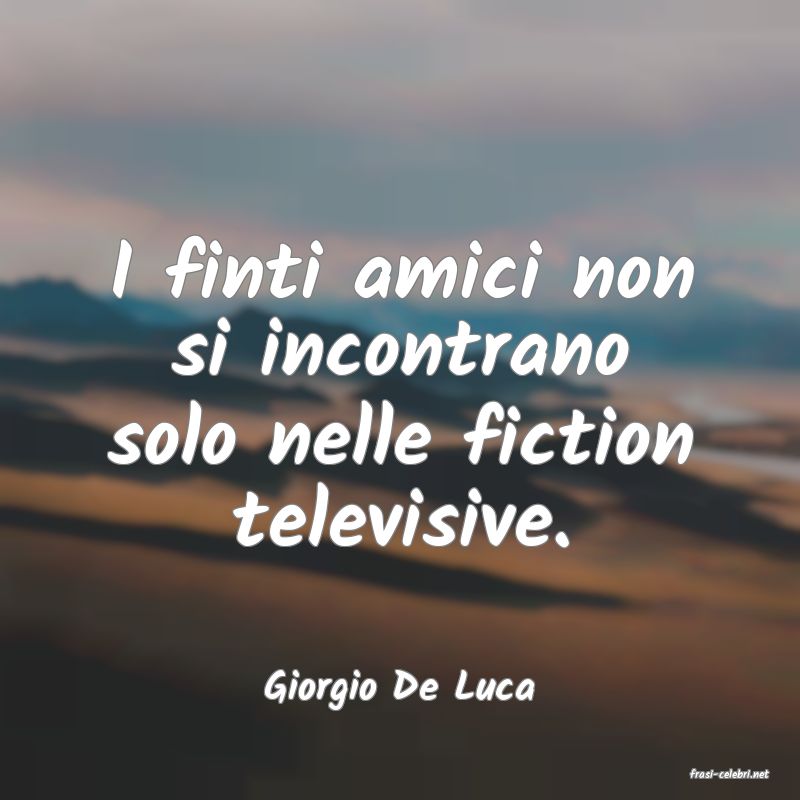 frasi di  Giorgio De Luca
