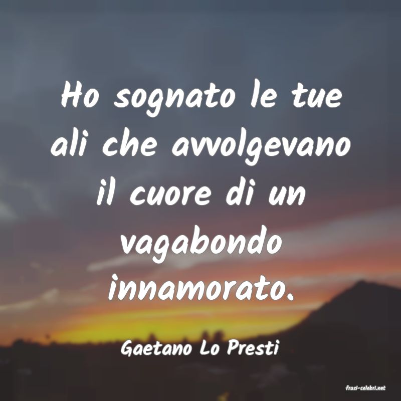 frasi di  Gaetano Lo Presti
