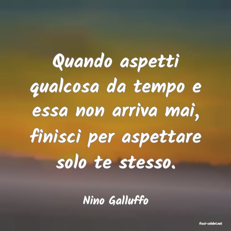 frasi di  Nino Galluffo
