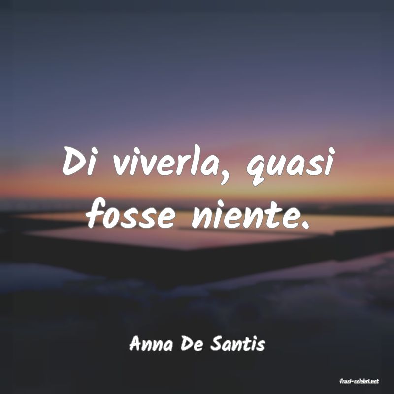 frasi di  Anna De Santis
