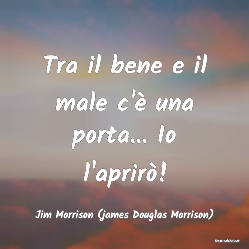 frasi di  Jim Morrison (james Douglas Morrison)
