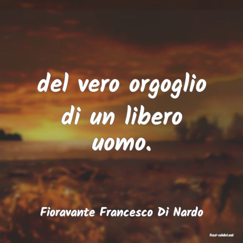 frasi di  Fioravante Francesco Di Nardo
