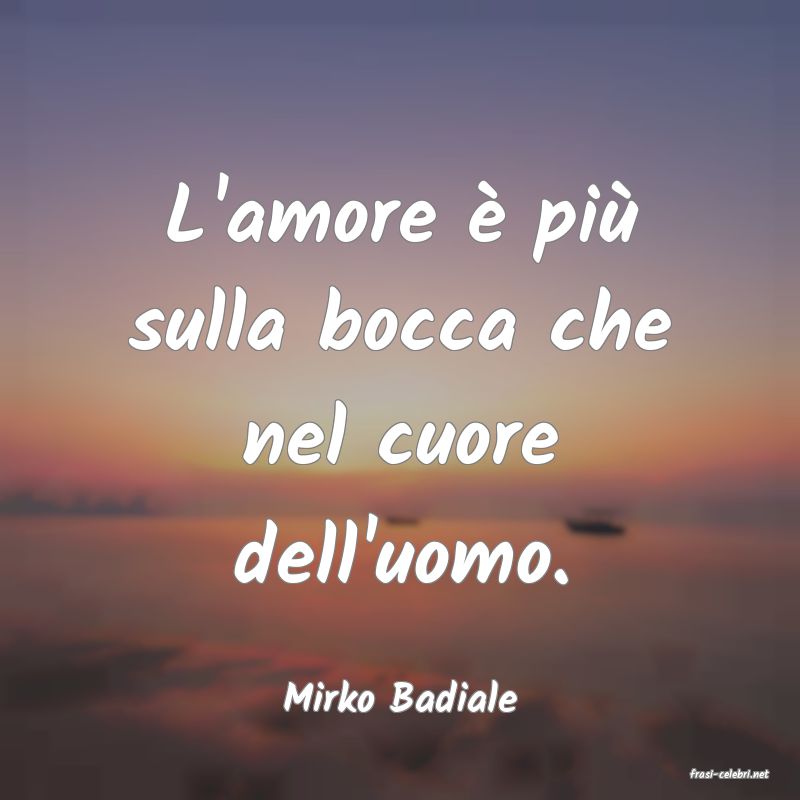 frasi di  Mirko Badiale
