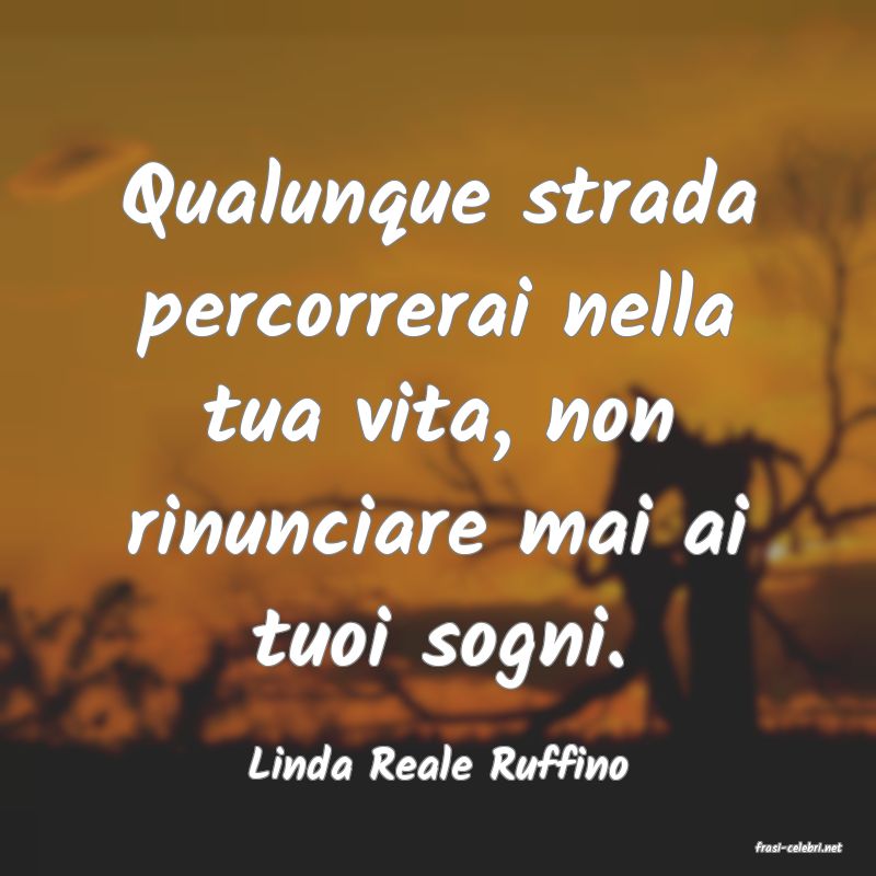 frasi di  Linda Reale Ruffino
