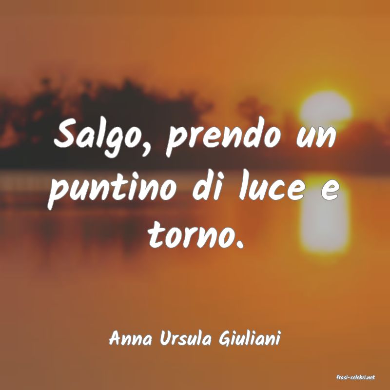 frasi di  Anna Ursula Giuliani
