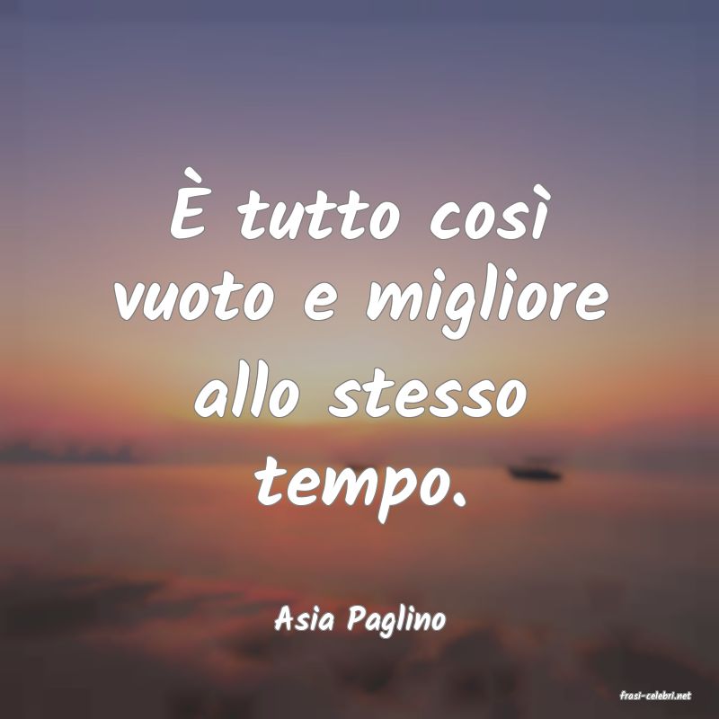 frasi di  Asia Paglino
