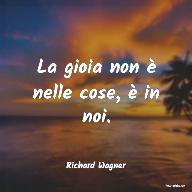 frasi di  Richard Wagner
