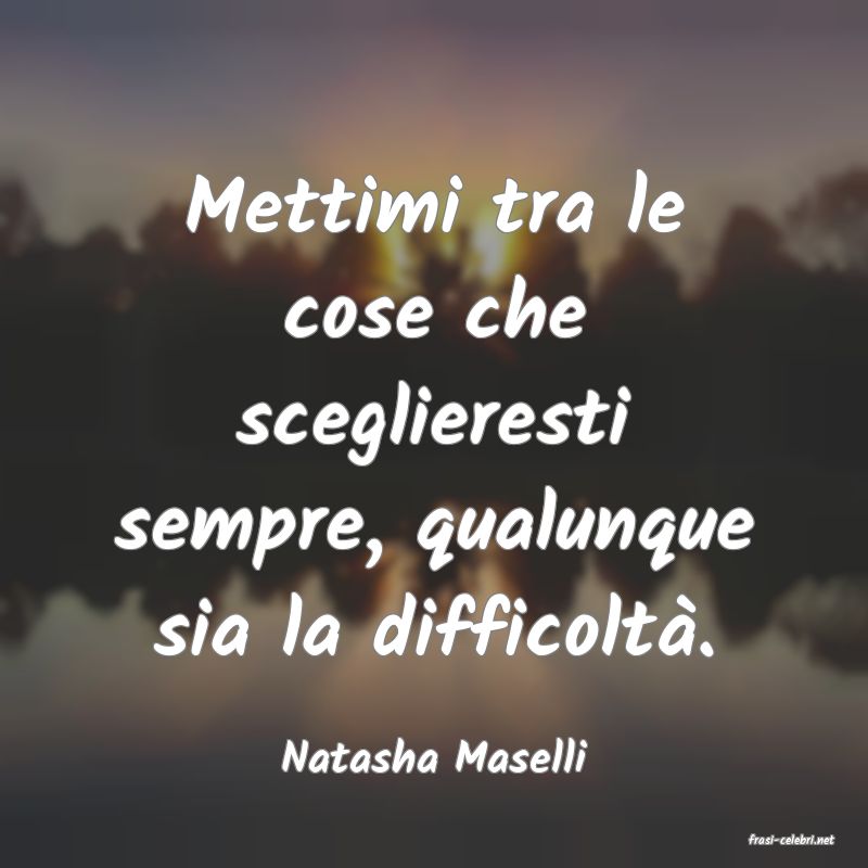 frasi di  Natasha Maselli
