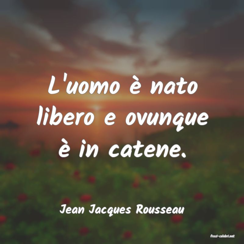 frasi di  Jean Jacques Rousseau
