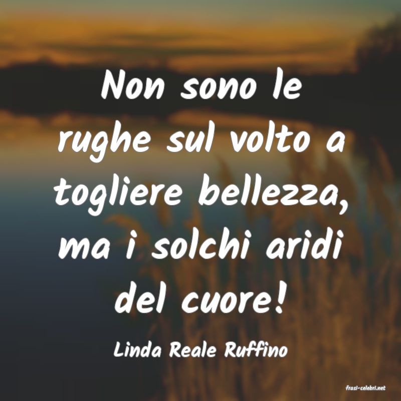 frasi di  Linda Reale Ruffino
