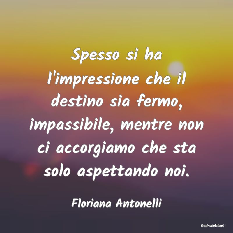 frasi di  Floriana Antonelli
