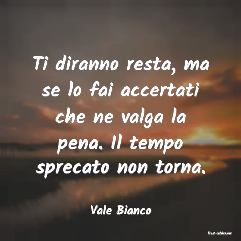 frasi di  Vale Bianco
