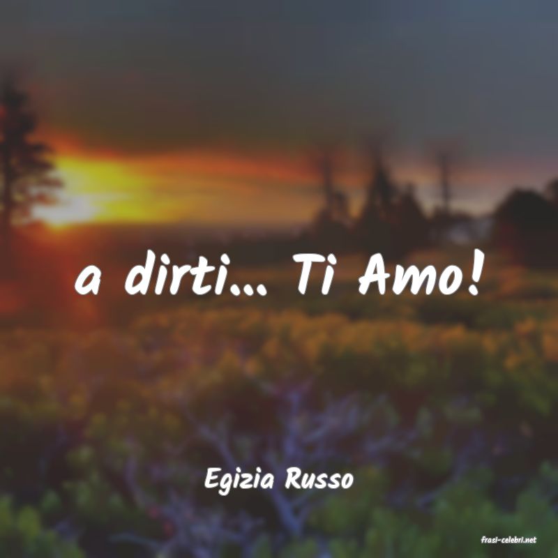 frasi di  Egizia Russo
