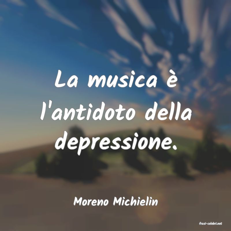 frasi di  Moreno Michielin
