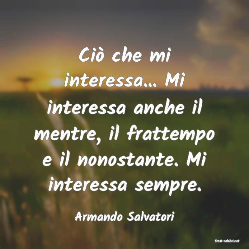 frasi di  Armando Salvatori
