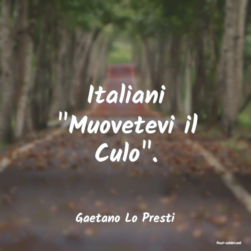 frasi di  Gaetano Lo Presti
