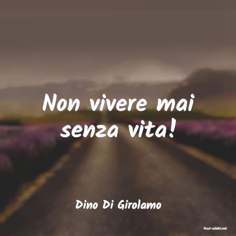 frasi di  Dino Di Girolamo
