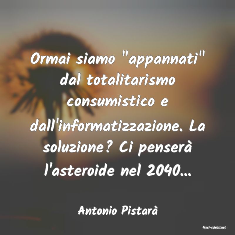 frasi di Antonio Pistar