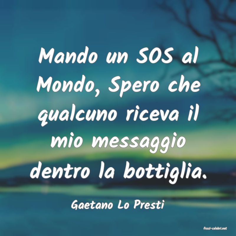 frasi di  Gaetano Lo Presti
