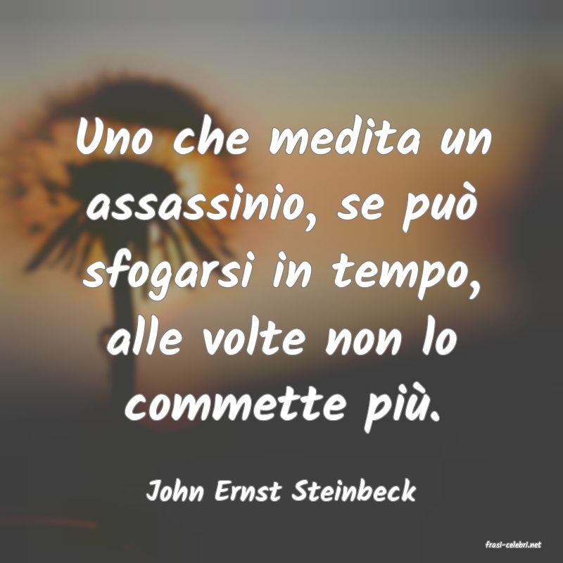 frasi di  John Ernst Steinbeck
