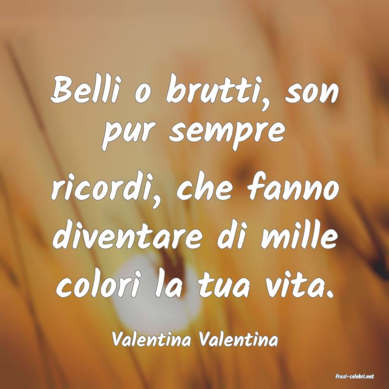 frasi di  Valentina Valentina
