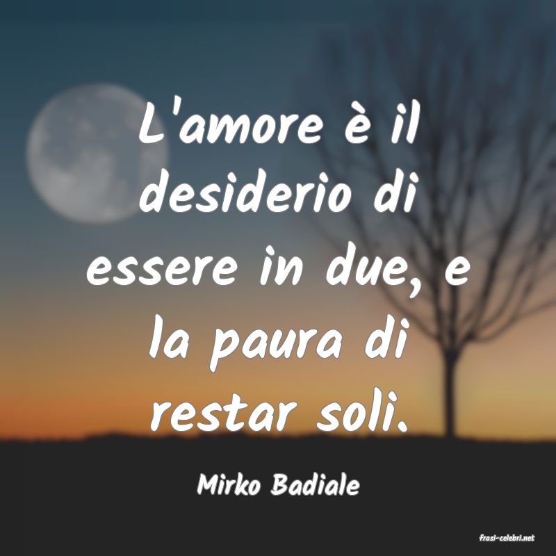 frasi di  Mirko Badiale
