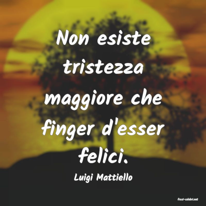 frasi di  Luigi Mattiello
