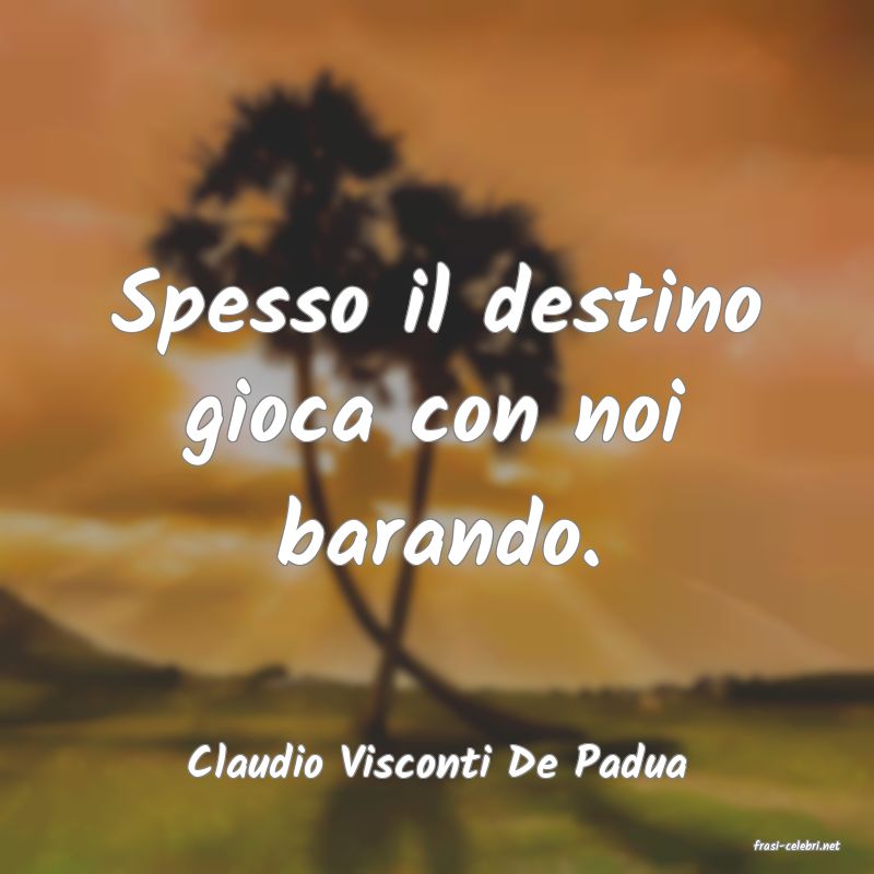 frasi di  Claudio Visconti De Padua
