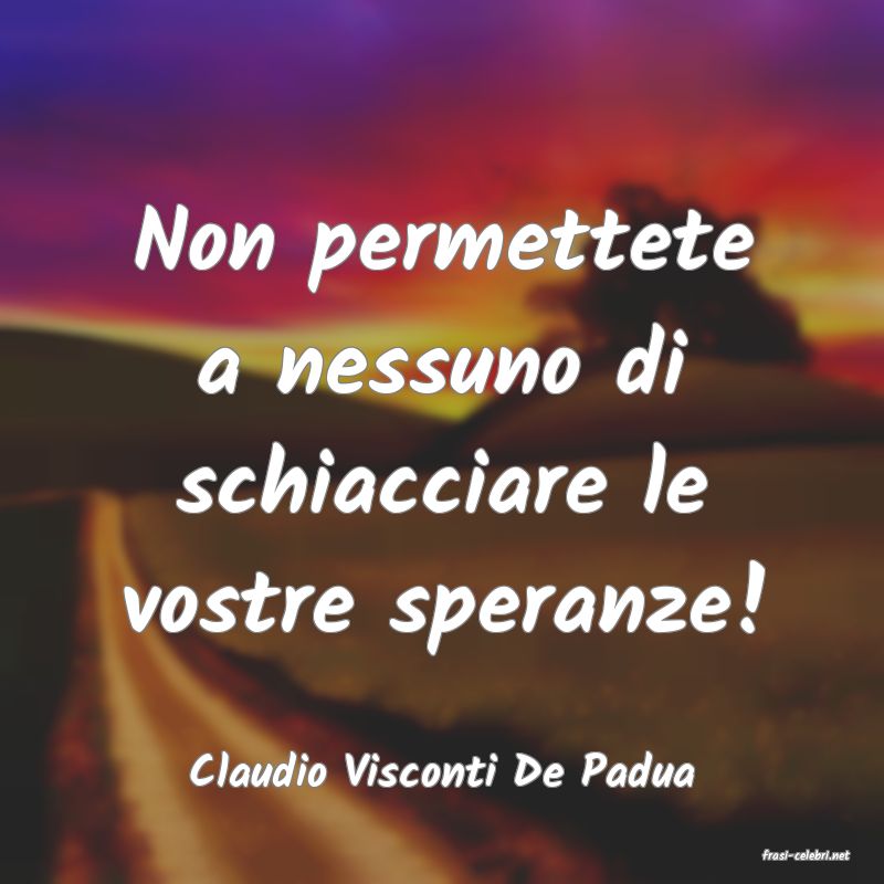 frasi di  Claudio Visconti De Padua
