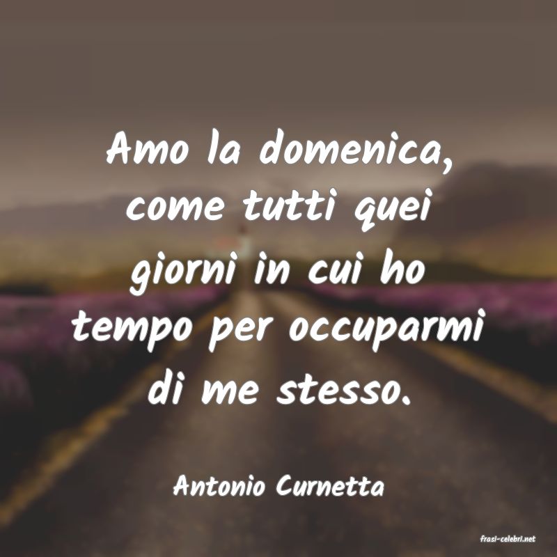 frasi di  Antonio Curnetta
