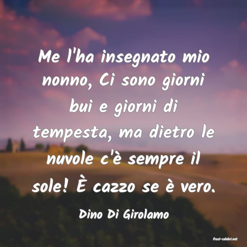 frasi di  Dino Di Girolamo
