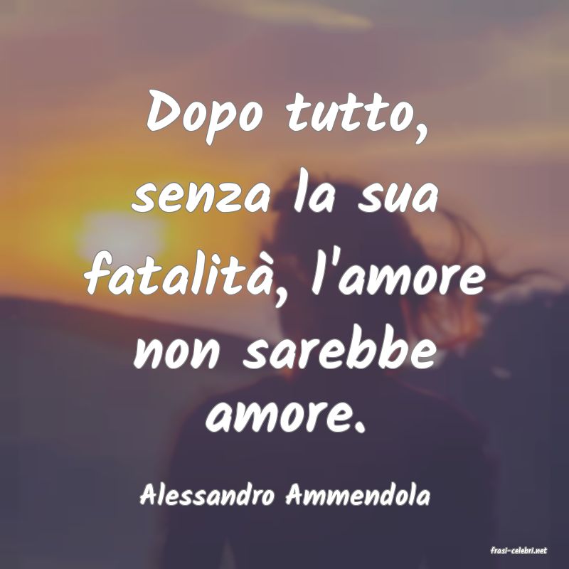 frasi di  Alessandro Ammendola
