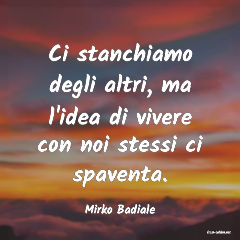 frasi di  Mirko Badiale
