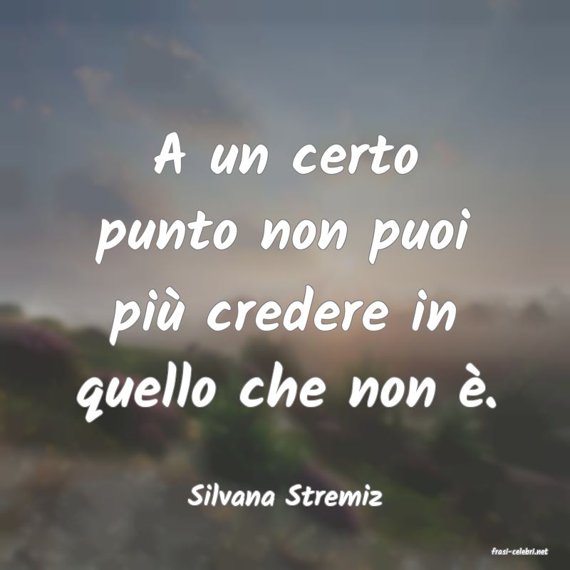 frasi di  Silvana Stremiz
