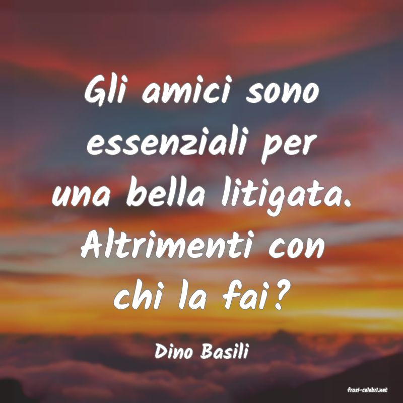 frasi di  Dino Basili
