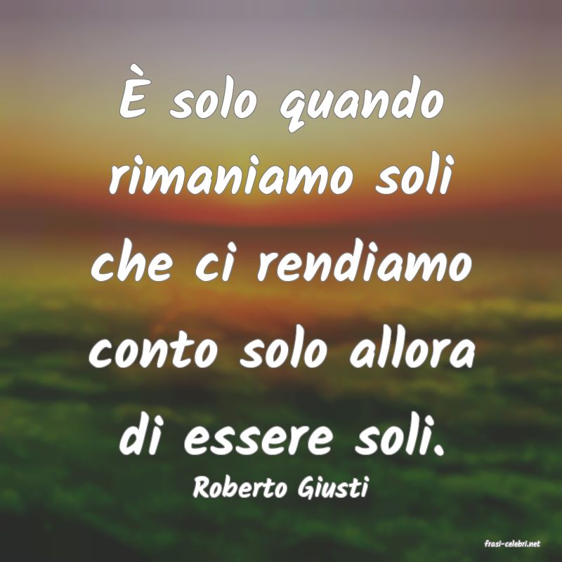 frasi di  Roberto Giusti
