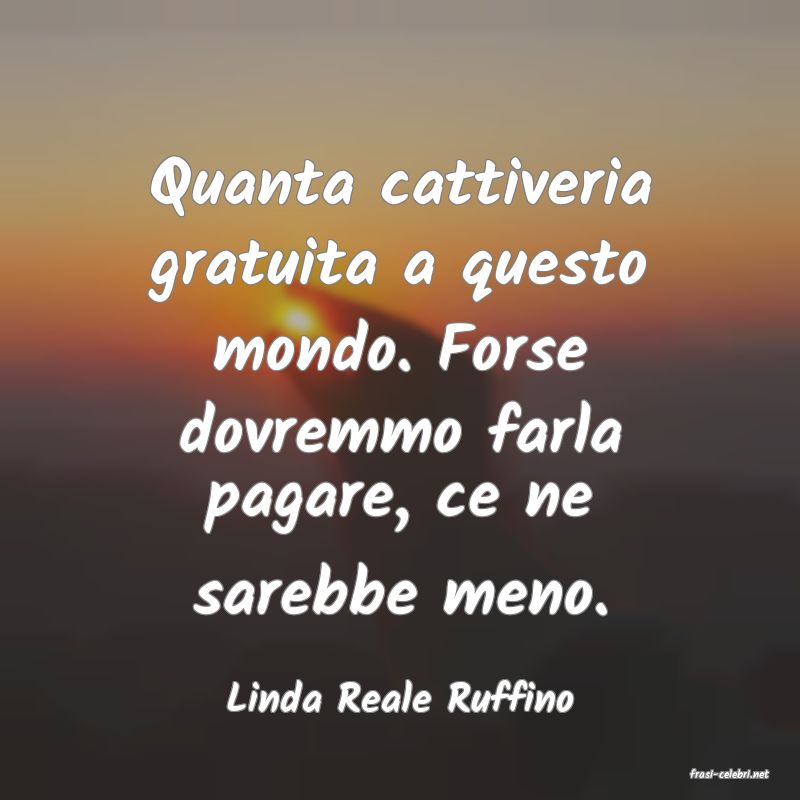 frasi di  Linda Reale Ruffino
