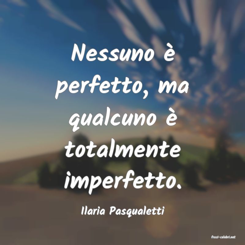 frasi di  Ilaria Pasqualetti
