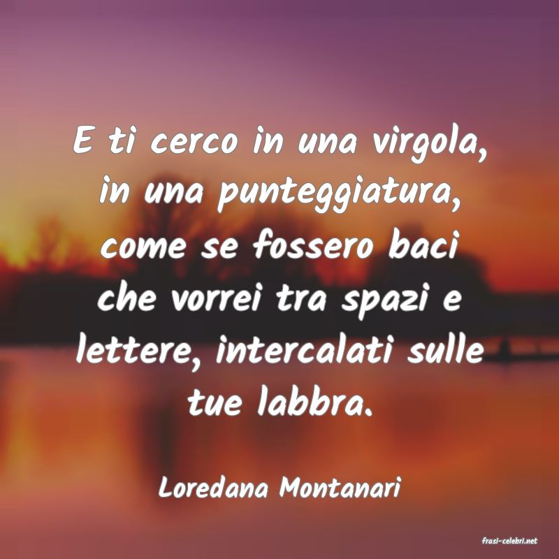 frasi di  Loredana Montanari
