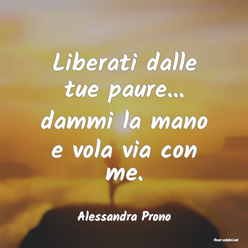 frasi di  Alessandra Prono
