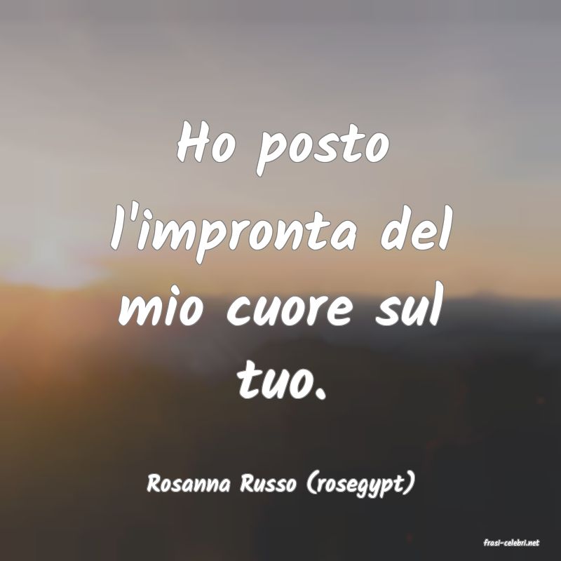 frasi di  Rosanna Russo (rosegypt)
