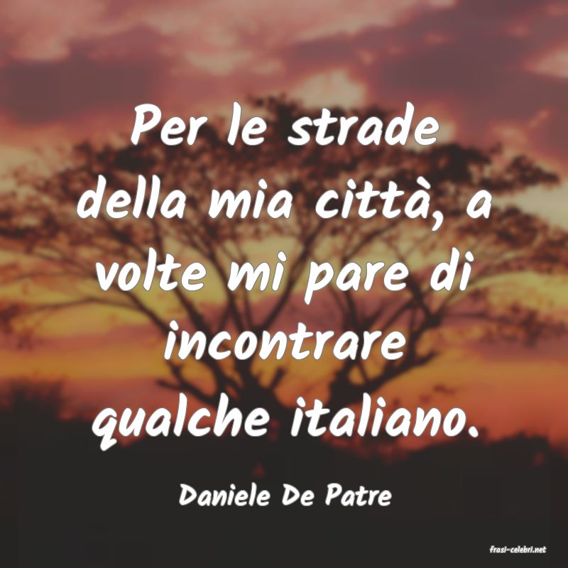 frasi di  Daniele De Patre
